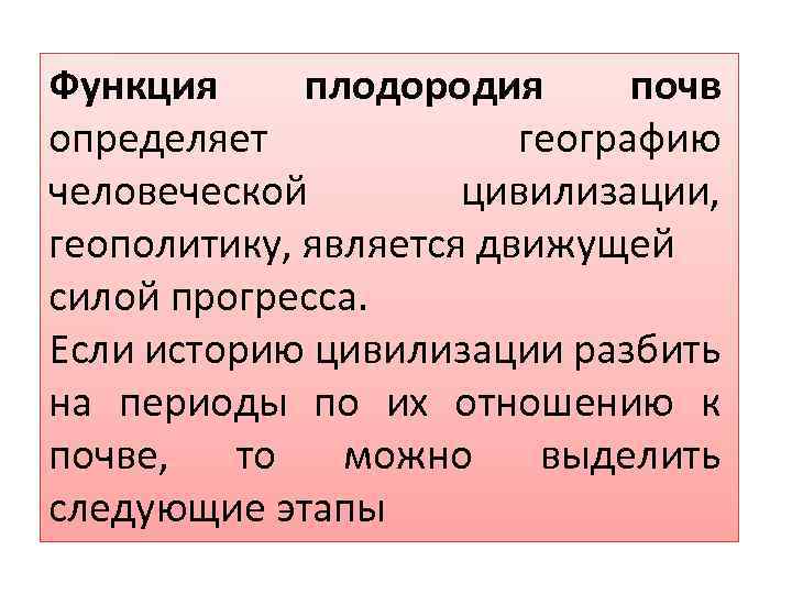 Функция плодородия почв определяет географию человеческой цивилизации, геополитику, является движущей силой прогресса. Если историю