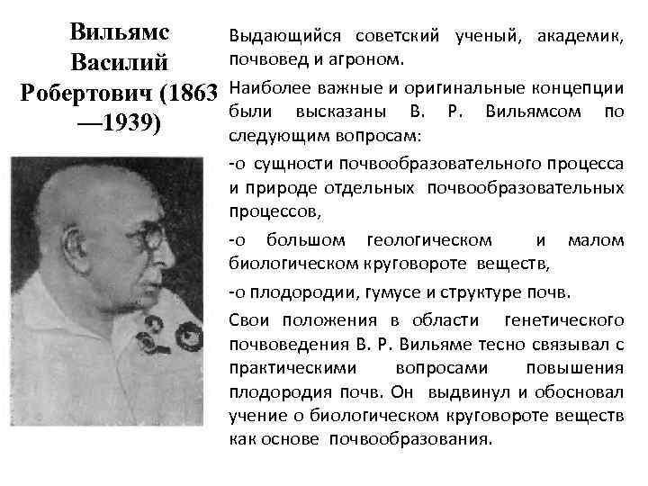 Вильямс Василий Робертович (1863 — 1939) Выдающийся советский ученый, академик, почвовед и агроном. Наиболее