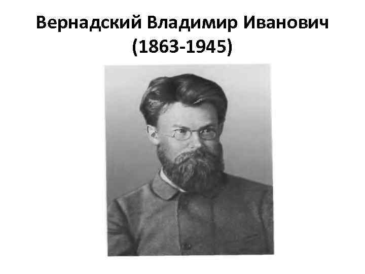 Вернадский Владимир Иванович (1863 -1945) 