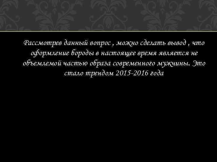 Рассмотрев данный вопрос , можно сделать вывод , что оформление бороды в настоящее время