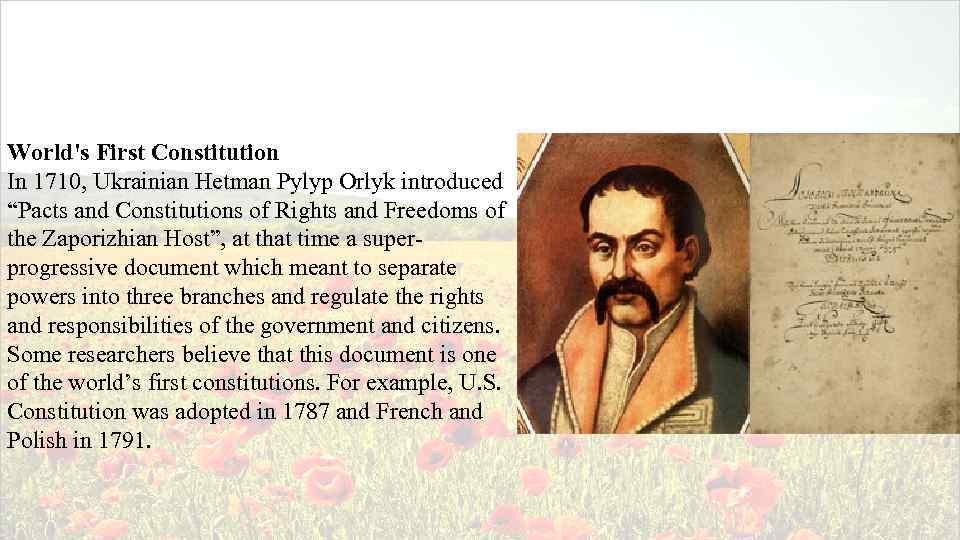 World's First Constitution In 1710, Ukrainian Hetman Pylyp Orlyk introduced “Pacts and Constitutions of