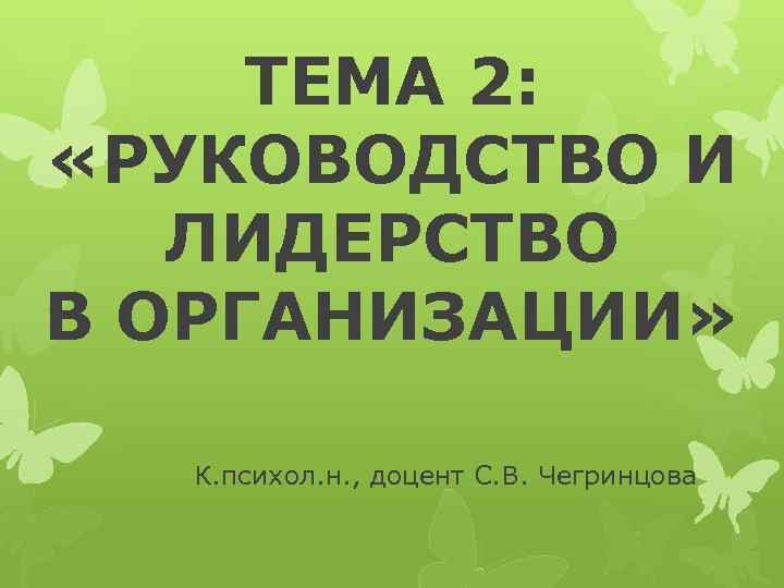 ТЕМА 2: «РУКОВОДСТВО И ЛИДЕРСТВО В ОРГАНИЗАЦИИ» К. психол. н. , доцент С. В.