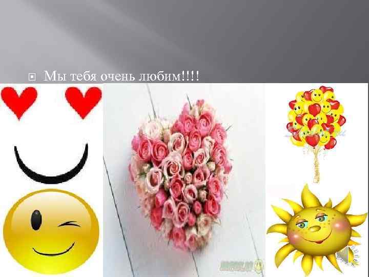  Мы тебя очень любим!!!! 