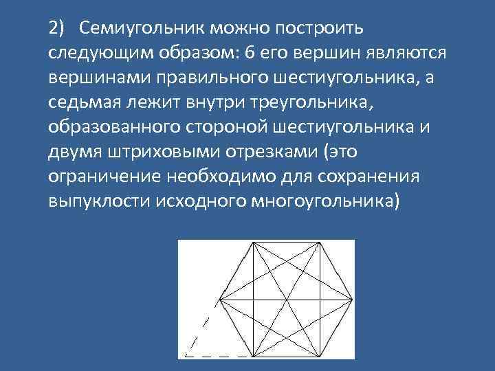 2) Семиугольник можно построить следующим образом: 6 его вершин являются вершинами правильного шестиугольника, а