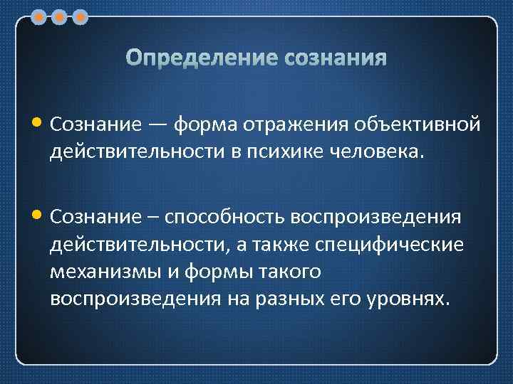 Определение сознания • Сознание — форма отражения объективной действительности в психике человека. • Сознание