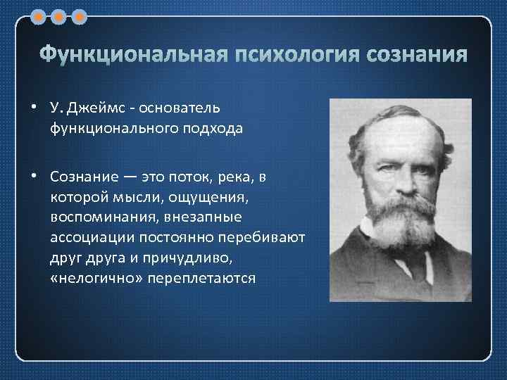 Функциональная психология сознания • У. Джеймс - основатель функционального подхода • Сознание — это