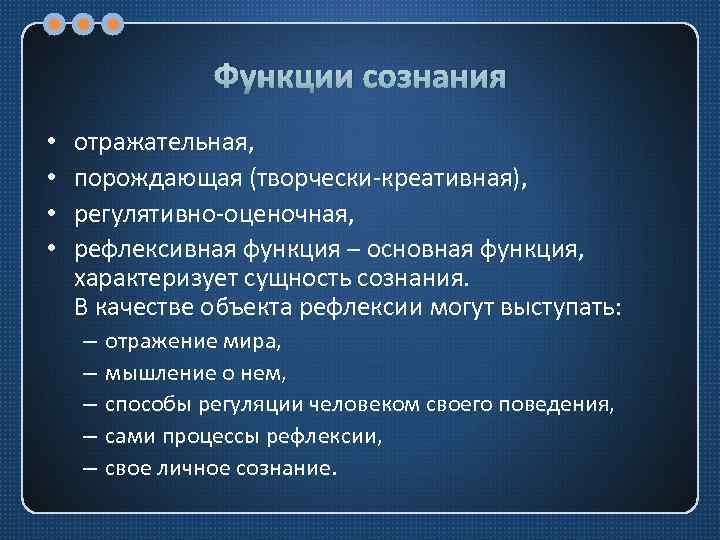 Функции сознания • • отражательная, порождающая (творчески-креативная), регулятивно-оценочная, рефлексивная функция – основная функция, характеризует