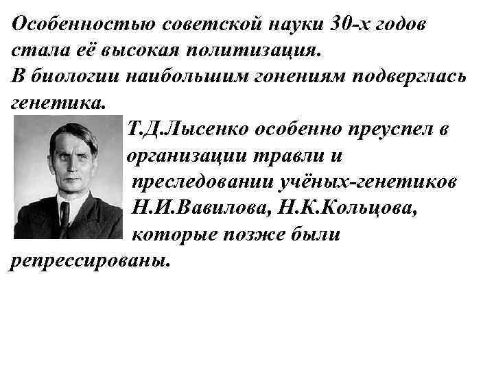 Особенностью советской науки 30 -х годов стала её высокая политизация. В биологии наибольшим гонениям