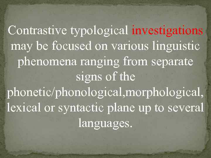 Contrastive typological investigations may be focused on various linguistic phenomena ranging from separate signs