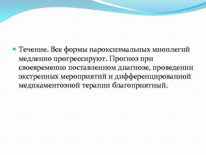  Течение. Все формы пароксизмальных миоплегий медленно прогрессируют. Прогноз при своевременно поставленном диагнозе, проведении