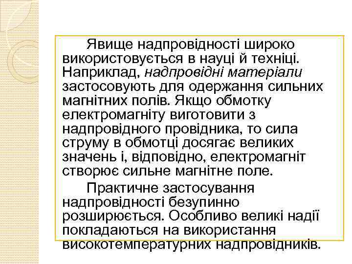 Явище надпровідності широко використовується в науці й техніці. Наприклад, надпровідні матеріали застосовують для одержання