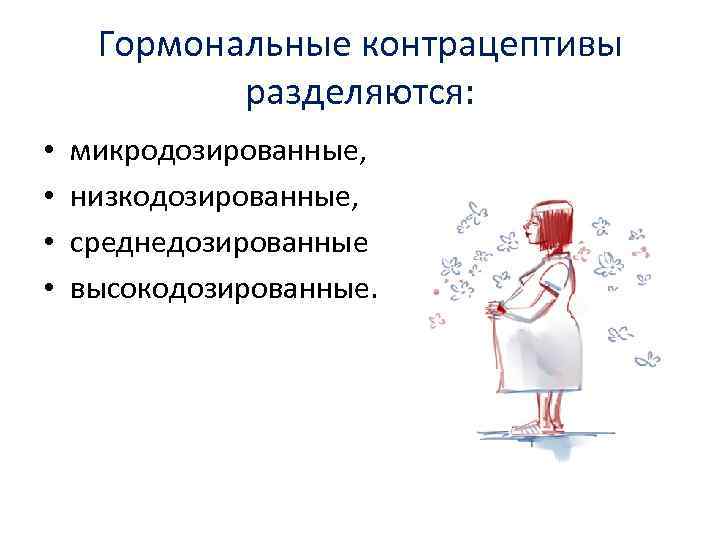 Гормональные контрацептивы разделяются: • • микродозированные, низкодозированные, среднедозированные высокодозированные. 