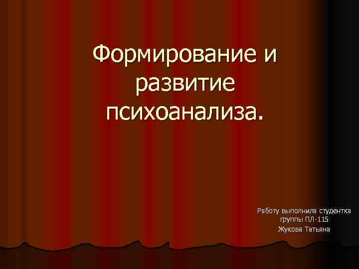 Формирование и развитие психоанализа. Работу выполнила студентка группы ПЛ-115 Жукова Татьяна 