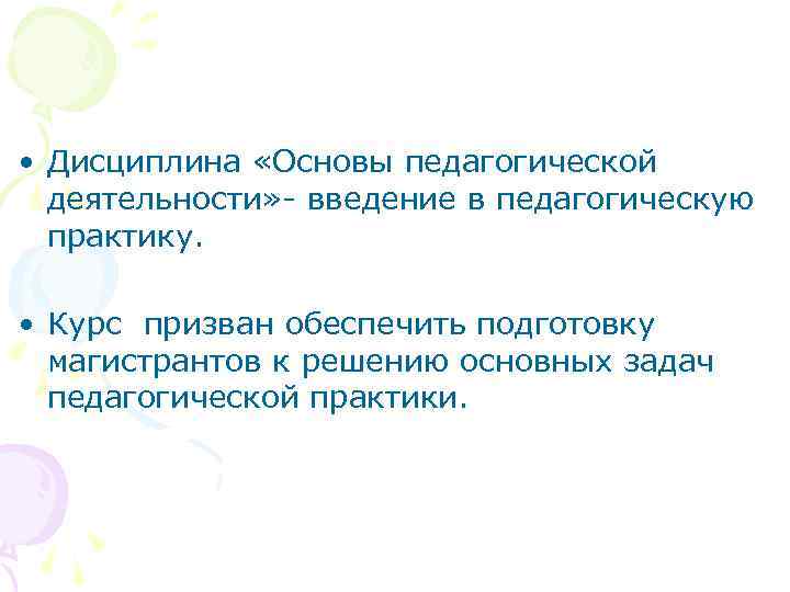  • Дисциплина «Основы педагогической деятельности» - введение в педагогическую практику. • Курс призван