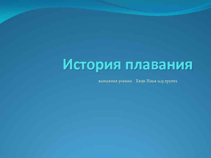 История плавания выполнил ученик Елин Илья 0, 15 группа 