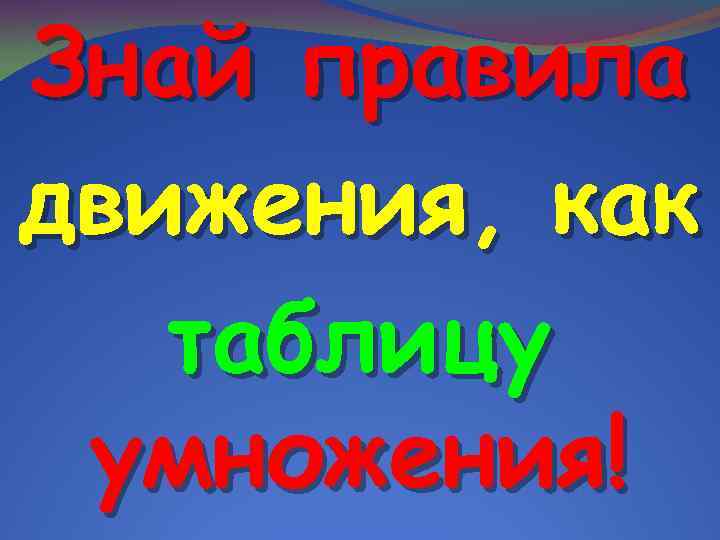 Знай правила движения, как таблицу умножения! 