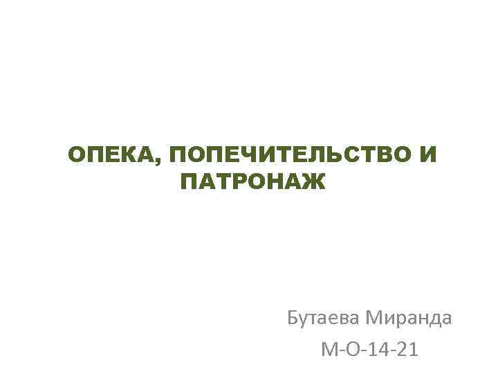 ОПЕКА, ПОПЕЧИТЕЛЬСТВО И ПАТРОНАЖ Бутаева Миранда М-О-14 -21 