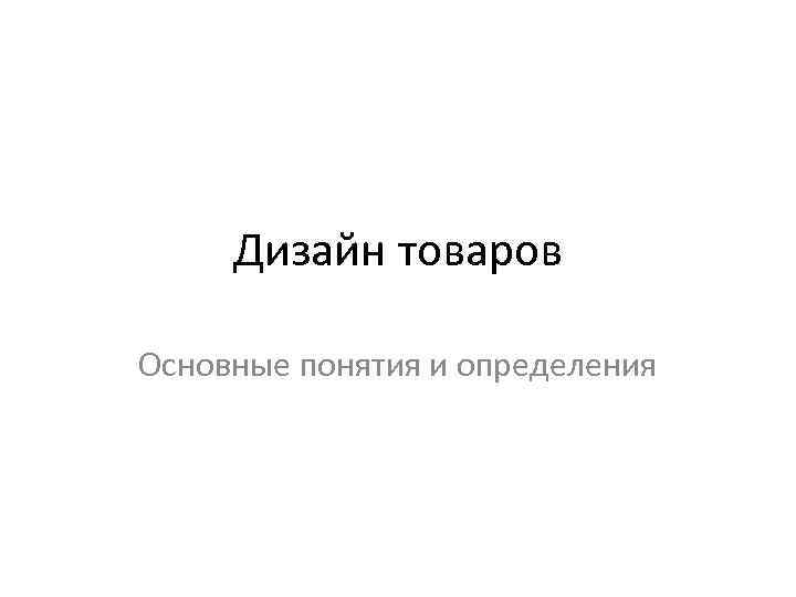 Дизайн товаров Основные понятия и определения 