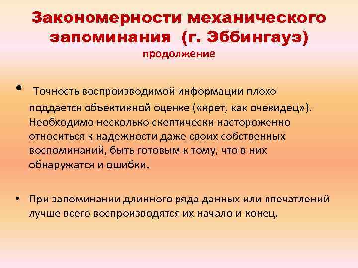 Закономерности механического запоминания (г. Эббингауз) продолжение • Точность воспроизводимой информации плохо поддается объективной оценке