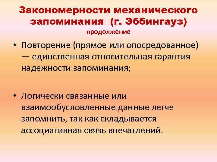 Закономерности механического запоминания (г. Эббингауз) продолжение • Повторение (прямое или опосредованное) — единственная относительная