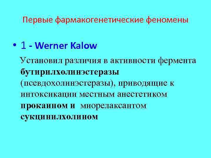 Первые фармакогенетические феномены • 1 - Werner Kalow Установил различия в активности фермента бутирилхолинэстеразы