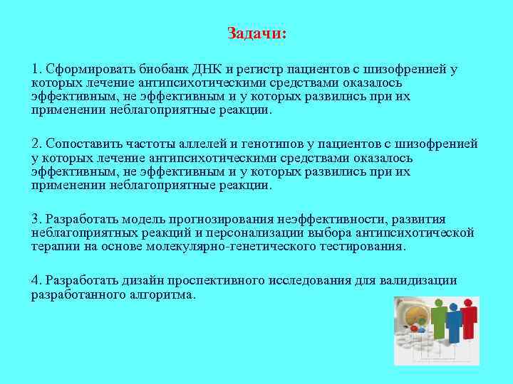 Задачи: 1. Сформировать биобанк ДНК и регистр пациентов с шизофренией у которых лечение антипсихотическими