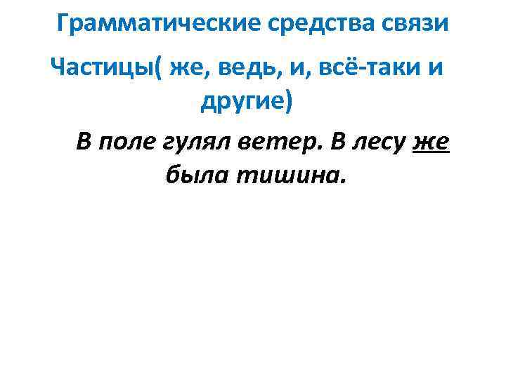 Грамматические средства связи Частицы( же, ведь, и, всё-таки и другие) В поле гулял ветер.