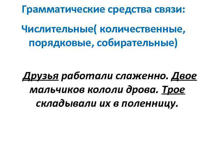 Грамматические средства связи: Числительные( количественные, порядковые, собирательные) Друзья работали слаженно. Двое мальчиков кололи дрова.