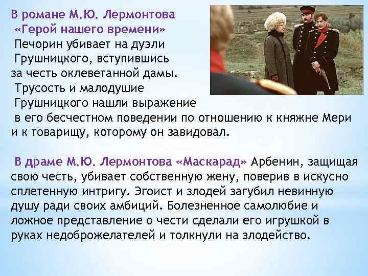 В романе М. Ю. Лермонтова «Герой нашего времени» Печорин убивает на дуэли Грушницкого, вступившись