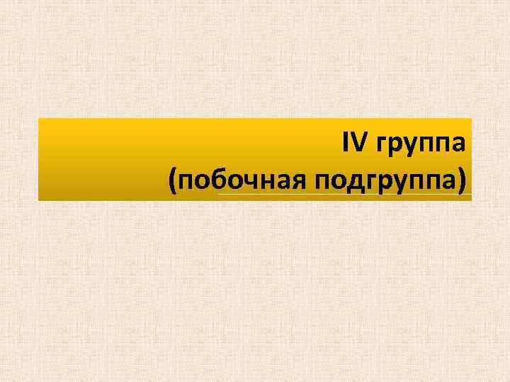 IV группа (побочная подгруппа) 