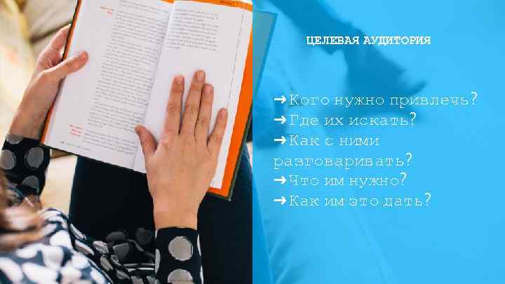 ЦЕЛЕВАЯ АУДИТОРИЯ ➜ Кого нужно привлечь? ➜ Где их искать? ➜ Как с ними