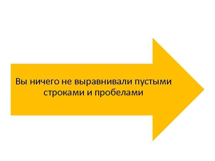 Вы ничего не выравнивали пустыми строками и пробелами 