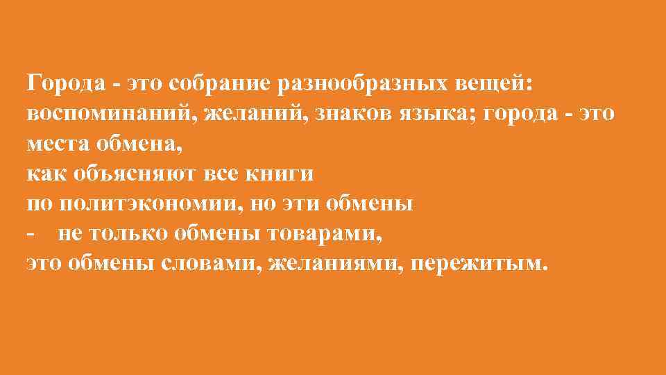 Города - это собрание разнообразных вещей: воспоминаний, желаний, знаков языка; города - это места