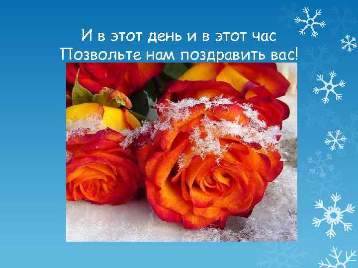 И в этот день и в этот час Позвольте нам поздравить вас! 