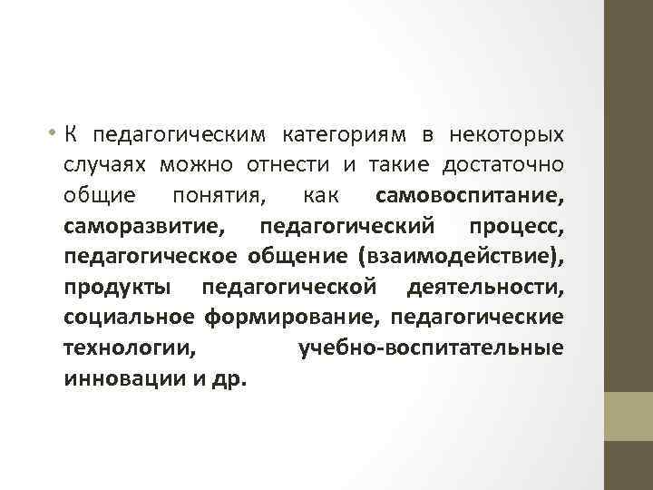  • К педагогическим категориям в некоторых случаях можно отнести и такие достаточно общие