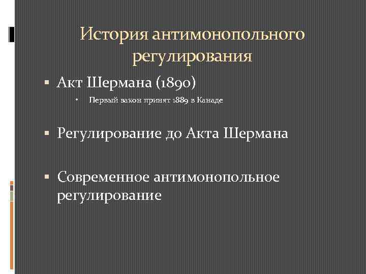 История антимонопольного регулирования Акт Шермана (1890) • Первый закон принят 1889 в Канаде Регулирование