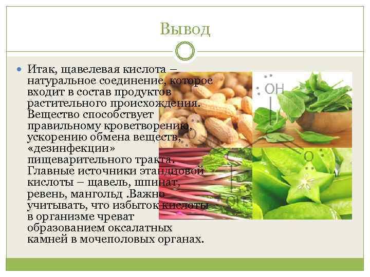 Вывод Итак, щавелевая кислота – натуральное соединение, которое входит в состав продуктов растительного происхождения.