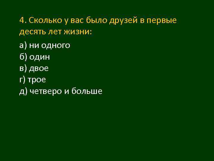4. Сколько у вас было друзей в первые десять лет жизни: а) ни одного