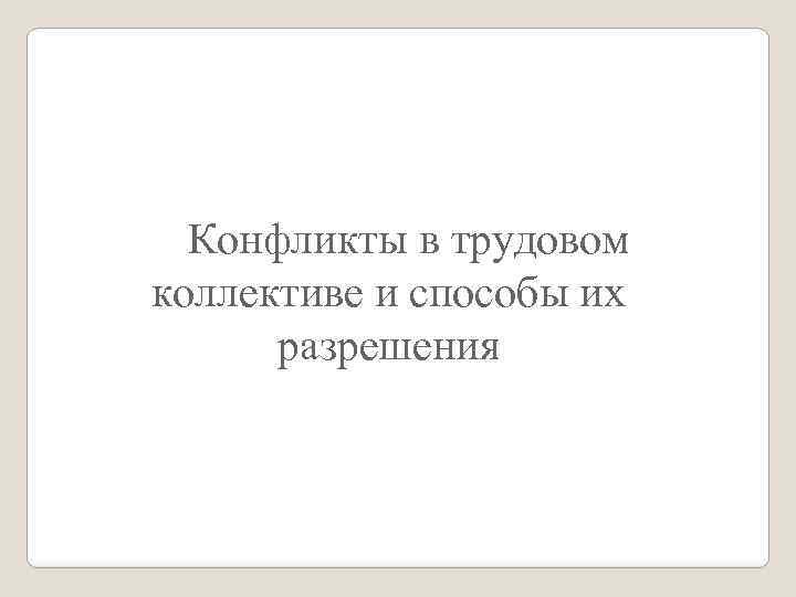 Конфликты в трудовом коллективе и способы их разрешения 