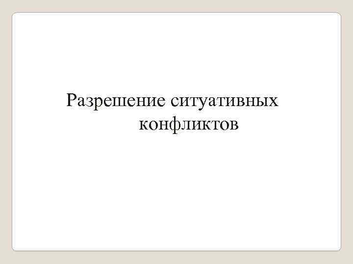 Разрешение ситуативных конфликтов 