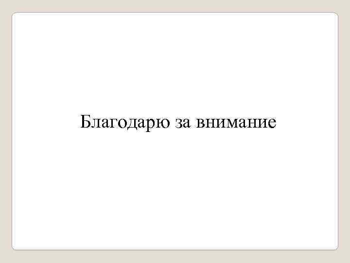 Благодарю за внимание 