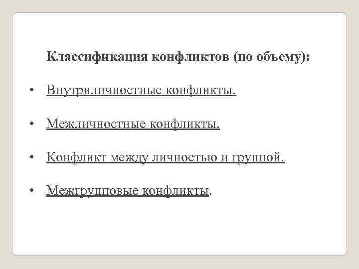 Классификация конфликтов (по объему): • Внутриличностные конфликты. • Межличностные конфликты. • Конфликт между личностью