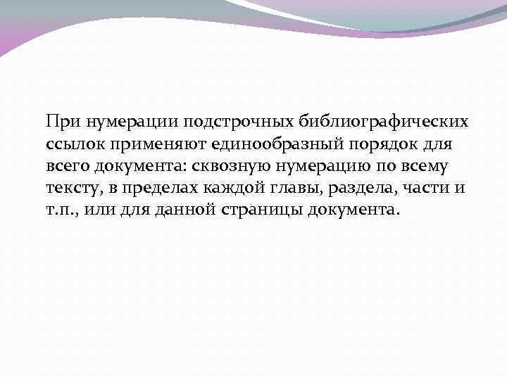 При нумерации подстрочных библиографических ссылок применяют единообразный порядок для всего документа: сквозную нумерацию по