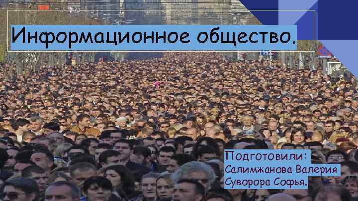Информационное общество. Подготовили: Салимжанова Валерия Суворора Софья. 