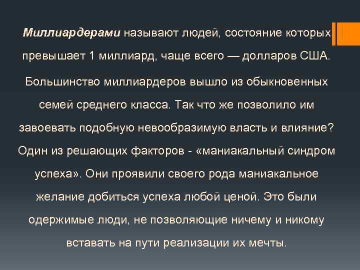 Миллиардерами называют людей, состояние которых превышает 1 миллиард, чаще всего — долларов США. Большинство