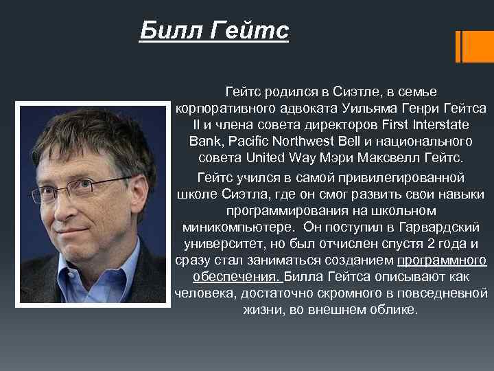 Билл Гейтс родился в Сиэтле, в семье корпоративного адвоката Уильяма Генри Гейтса II и