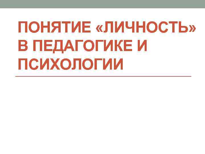 ПОНЯТИЕ «ЛИЧНОСТЬ» В ПЕДАГОГИКЕ И ПСИХОЛОГИИ 