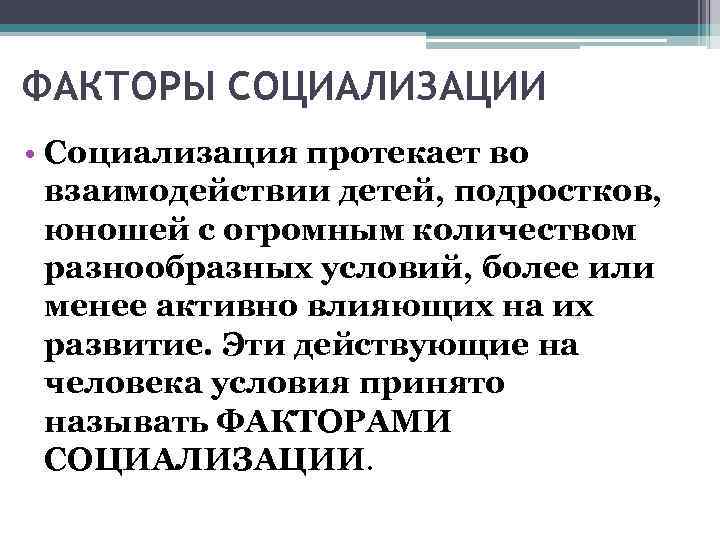 ФАКТОРЫ СОЦИАЛИЗАЦИИ • Социализация протекает во взаимодействии детей, подростков, юношей с огромным количеством разнообразных