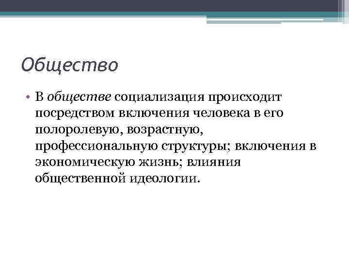 Общество • В обществе социализация происходит посредством включения человека в его полоролевую, возрастную, профессиональную