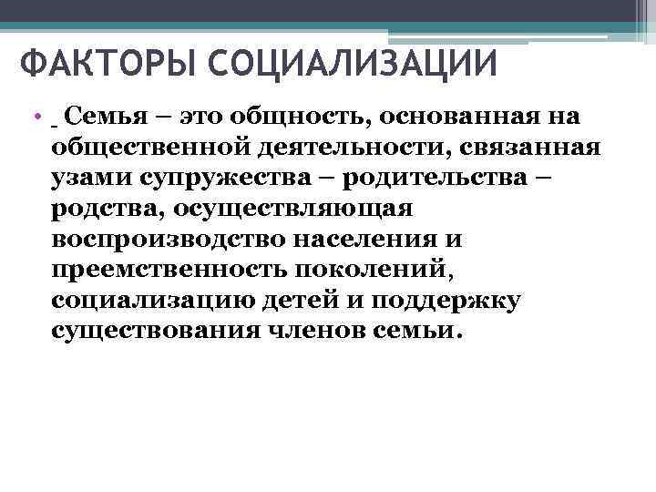 ФАКТОРЫ СОЦИАЛИЗАЦИИ • Семья – это общность, основанная на общественной деятельности, связанная узами супружества